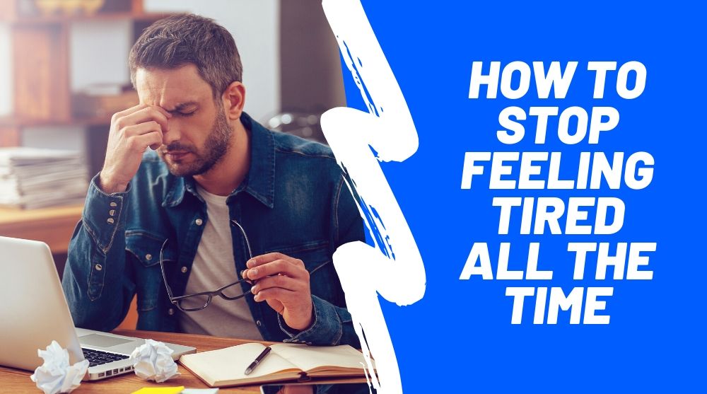 How To Stop Feeling Tired All The Time Week Plan How To Stop Feeling Tired All The Time Week Plan
